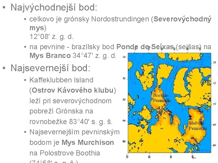  • Najvýchodnejší bod: • celkovo je grónsky Nordostrundingen (Severovýchodný mys) 12° 08' z.