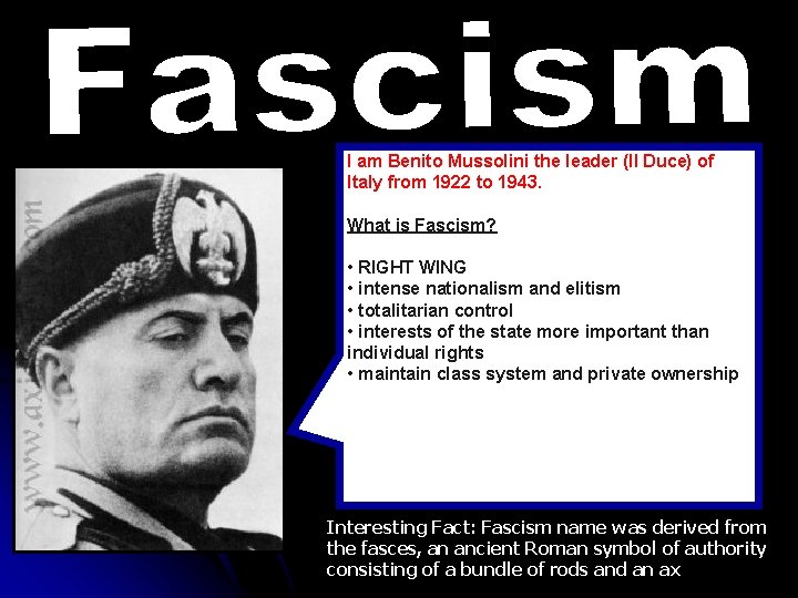 I am Benito Mussolini the leader (Il Duce) of Italy from 1922 to 1943.