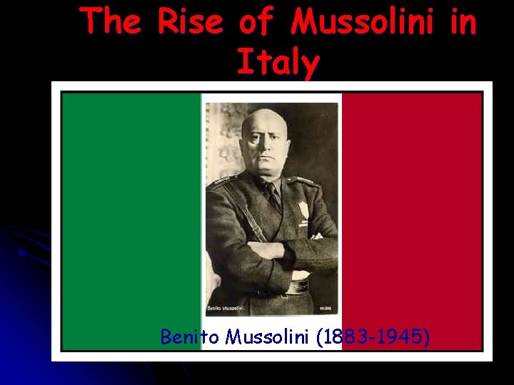 The Rise of Mussolini in Italy Benito Mussolini (1883 -1945) 