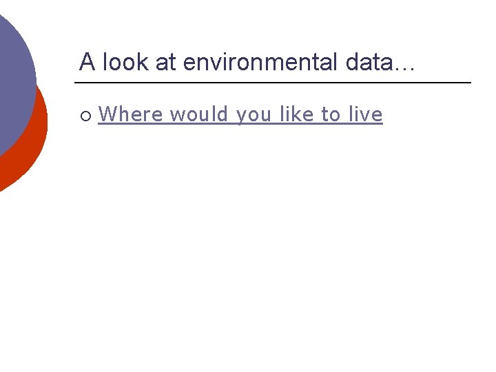 A look at environmental data… ¡ Where would you like to live 