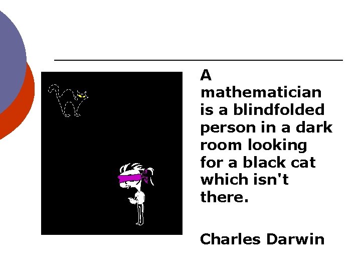 A mathematician is a blindfolded person in a dark room looking for a black