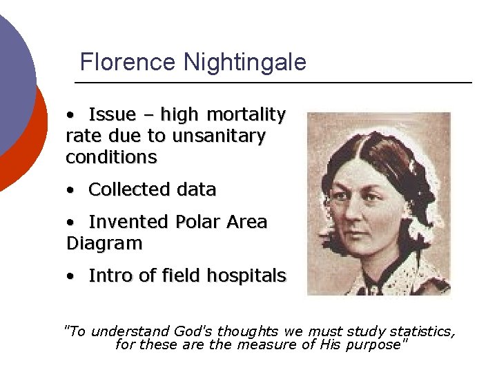 Florence Nightingale • Issue – high mortality rate due to unsanitary conditions • Collected