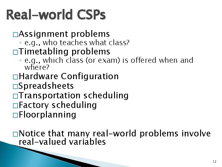 Real-world CSPs �Assignment problems �Timetabling problems ◦ e. g. , who teaches what class?