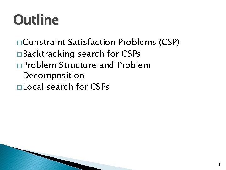 Outline � Constraint Satisfaction Problems (CSP) � Backtracking search for CSPs � Problem Structure