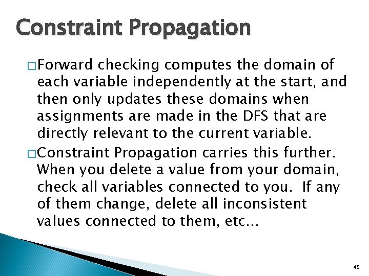 Constraint Propagation �Forward checking computes the domain of each variable independently at the start,