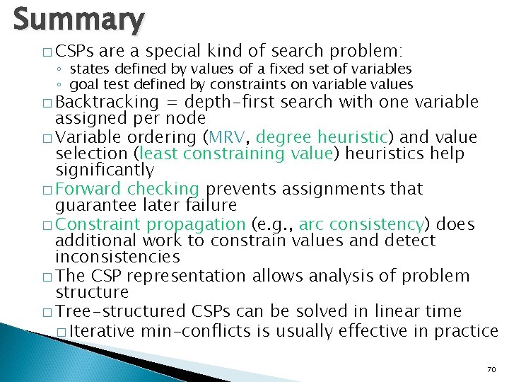 Summary � CSPs are a special kind of search problem: ◦ states defined by