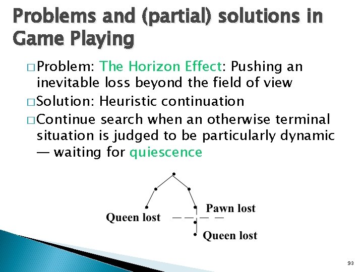 Problems and (partial) solutions in Game Playing � Problem: The Horizon Effect: Pushing an