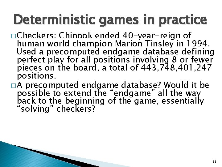 Deterministic games in practice � Checkers: Chinook ended 40 -year-reign of human world champion