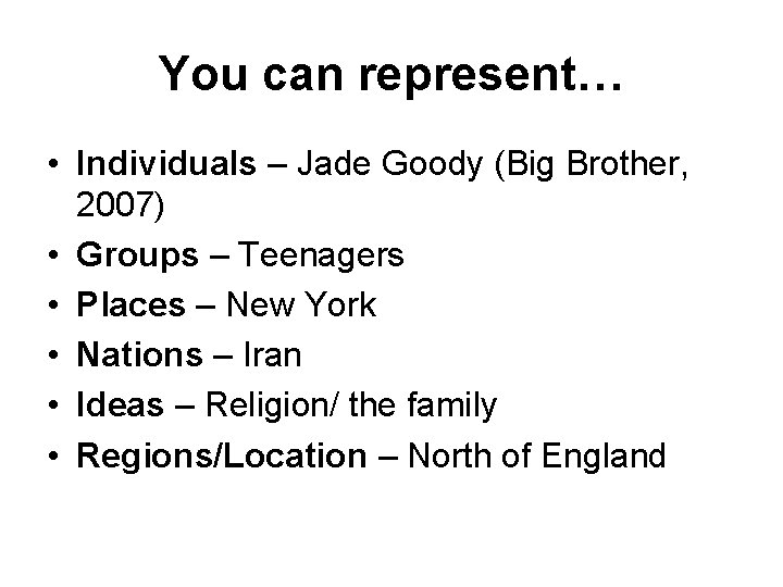 You can represent… • Individuals – Jade Goody (Big Brother, 2007) • Groups –