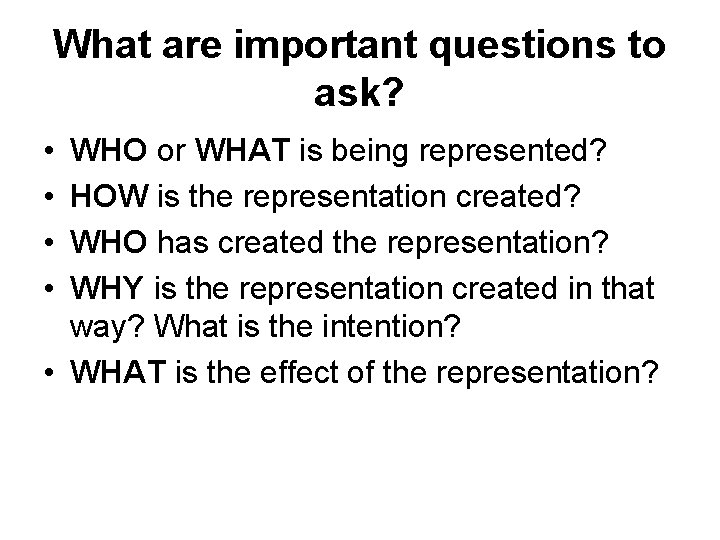 What are important questions to ask? • • WHO or WHAT is being represented?