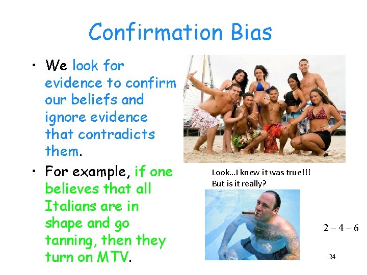 Confirmation Bias • We look for evidence to confirm our beliefs and ignore evidence