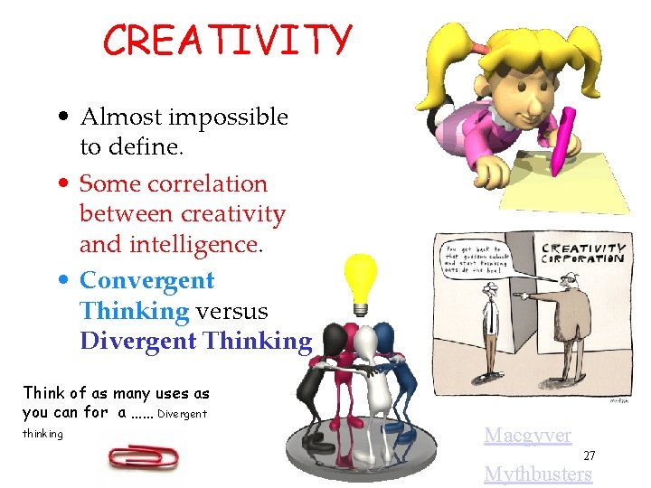 CREATIVITY • Almost impossible to define. • Some correlation between creativity and intelligence. •