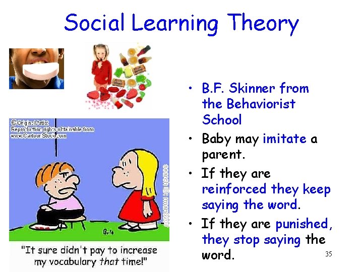 Social Learning Theory • B. F. Skinner from the Behaviorist School • Baby may