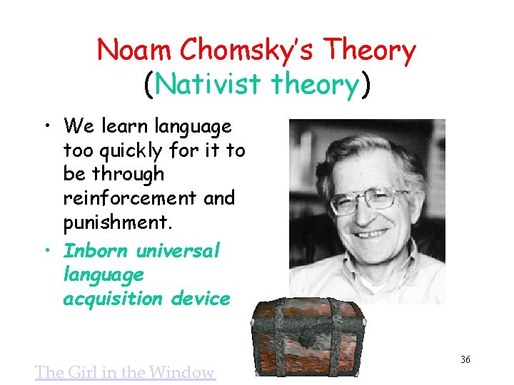 Noam Chomsky’s Theory (Nativist theory) • We learn language too quickly for it to