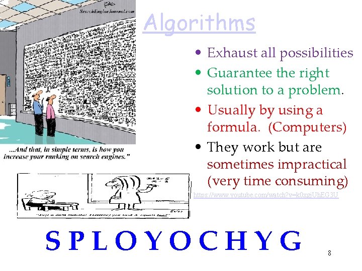 Algorithms • Exhaust all possibilities • Guarantee the right solution to a problem. •