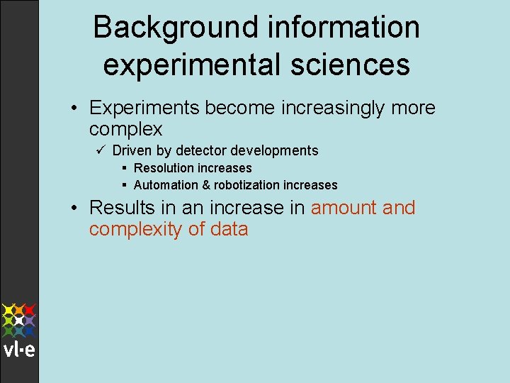 Background information experimental sciences • Experiments become increasingly more complex ü Driven by detector