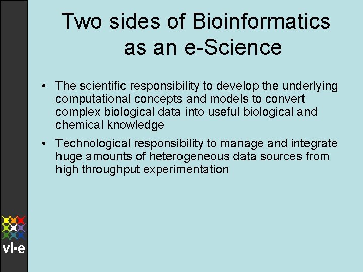 Two sides of Bioinformatics as an e-Science • The scientific responsibility to develop the