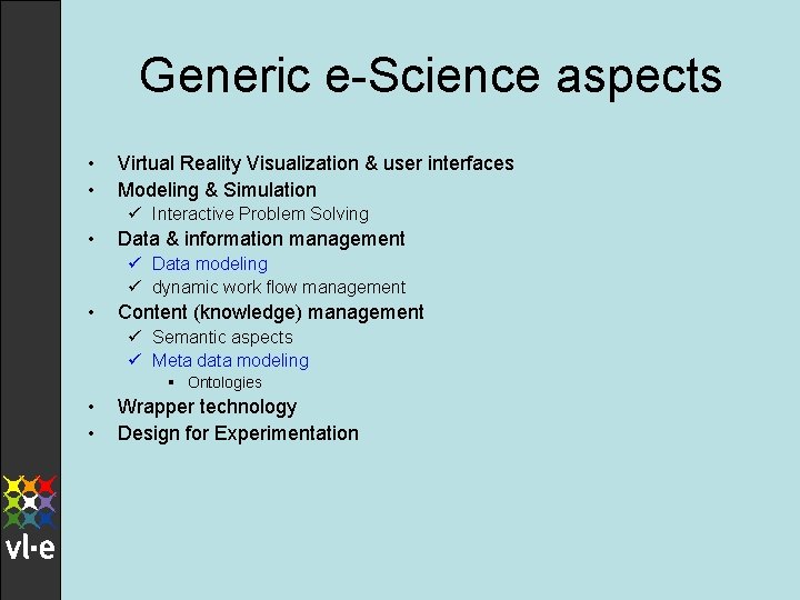 Generic e-Science aspects • • Virtual Reality Visualization & user interfaces Modeling & Simulation