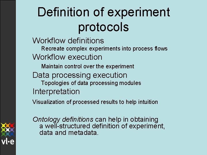 Definition of experiment protocols Workflow definitions Recreate complex experiments into process flows Workflow execution