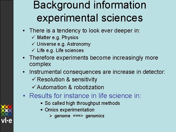 Background information experimental sciences • There is a tendency to look ever deeper in: