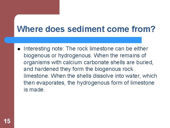 Where does sediment come from? l 15 Interesting note: The rock limestone can be