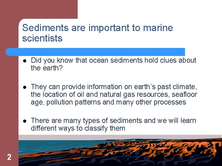 Sediments are important to marine scientists 2 l Did you know that ocean sediments