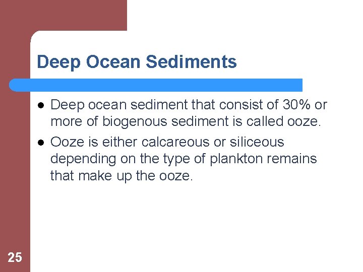 Deep Ocean Sediments l l 25 Deep ocean sediment that consist of 30% or