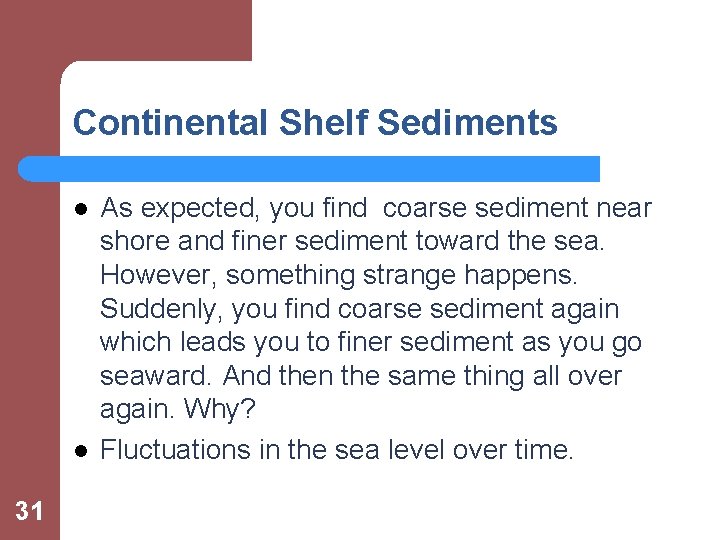 Continental Shelf Sediments l l 31 As expected, you find coarse sediment near shore