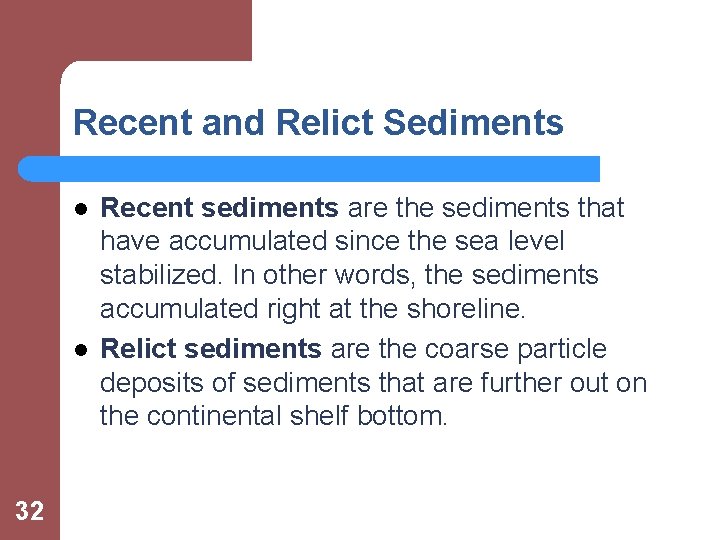 Recent and Relict Sediments l l 32 Recent sediments are the sediments that have