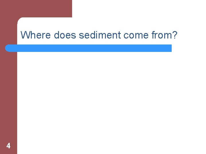 Where does sediment come from? 4 