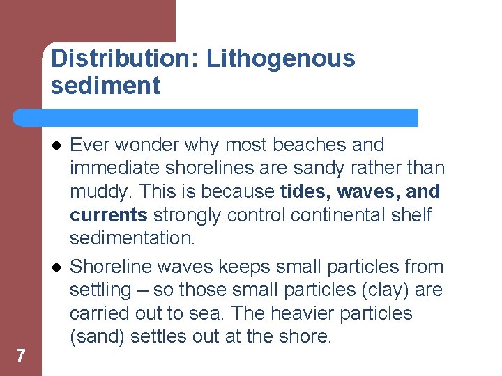 Distribution: Lithogenous sediment l l 7 Ever wonder why most beaches and immediate shorelines