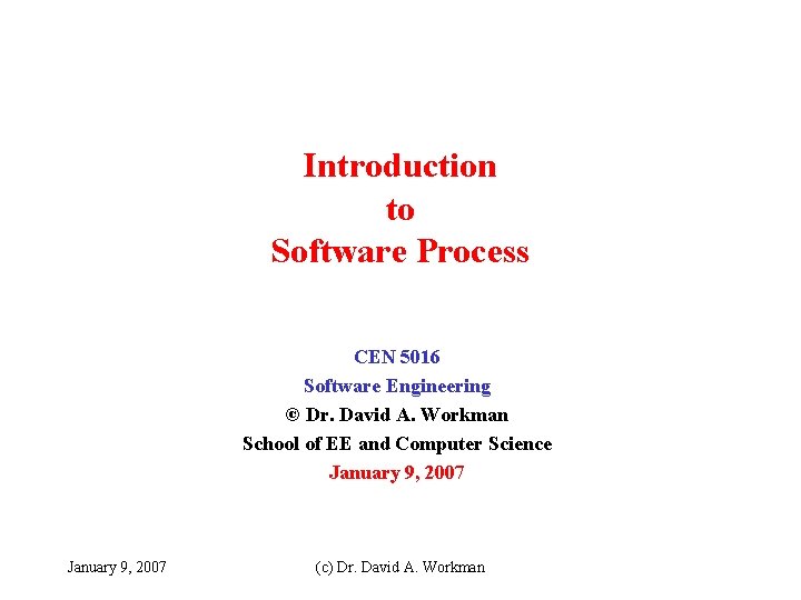 Introduction to Software Process CEN 5016 Software Engineering © Dr. David A. Workman School