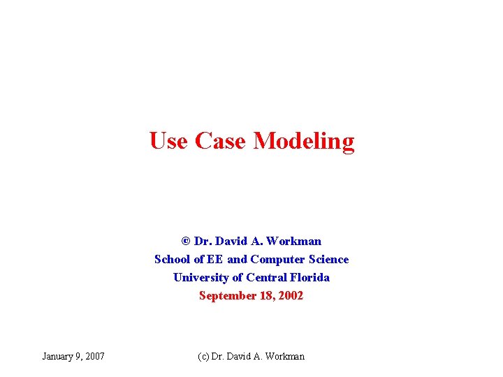 Use Case Modeling © Dr. David A. Workman School of EE and Computer Science