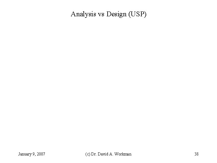 Analysis vs Design (USP) January 9, 2007 (c) Dr. David A. Workman 38 