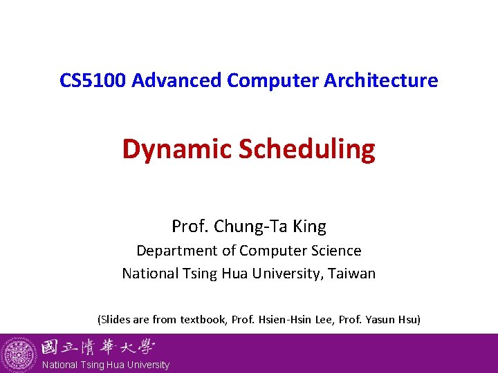 CS 5100 Advanced Computer Architecture Dynamic Scheduling Prof. Chung-Ta King Department of Computer Science CS 5100 Advanced Computer Architecture Dynamic Scheduling Prof. Chung-Ta King Department of Computer Science