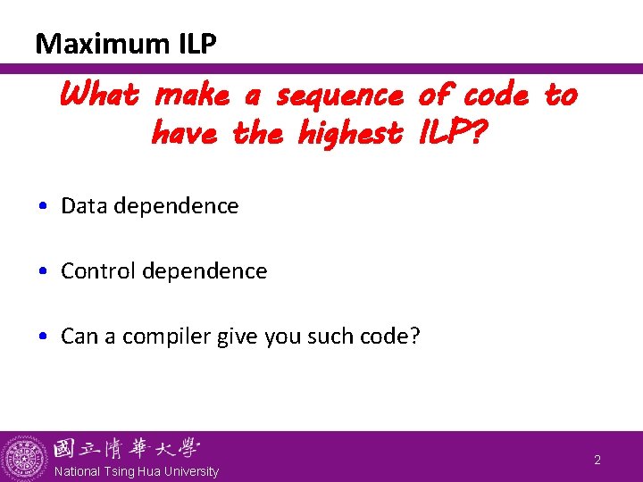 Maximum ILP What make a sequence of code to have the highest ILP? • Maximum ILP What make a sequence of code to have the highest ILP? •