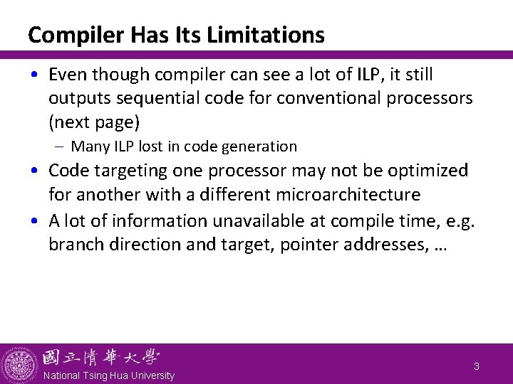Compiler Has Its Limitations • Even though compiler can see a lot of ILP, Compiler Has Its Limitations • Even though compiler can see a lot of ILP,