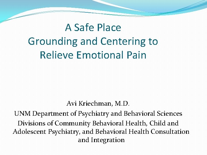 A Safe Place Grounding and Centering to Relieve Emotional Pain Avi Kriechman, M. D.