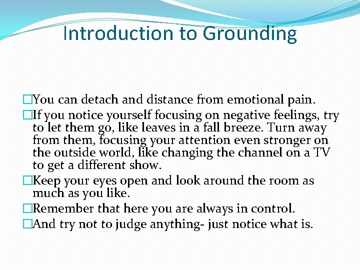 Introduction to Grounding �You can detach and distance from emotional pain. �If you notice