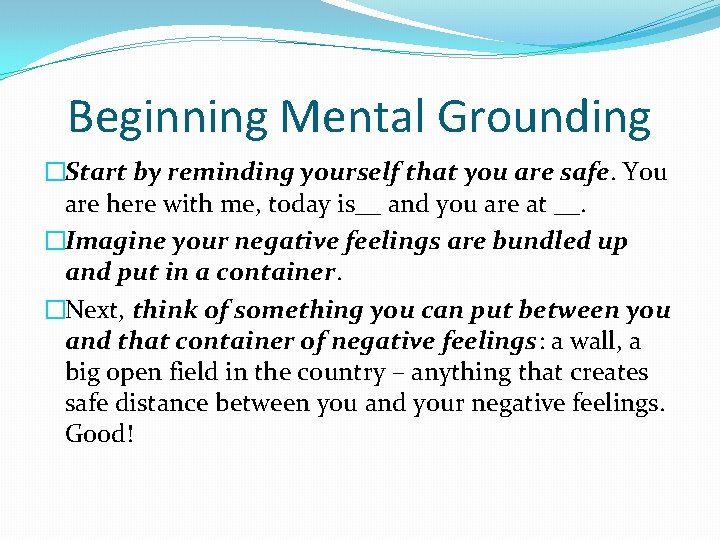 Beginning Mental Grounding �Start by reminding yourself that you are safe. You are here