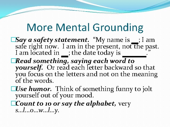 More Mental Grounding �Say a safety statement. “My name is __; I am safe