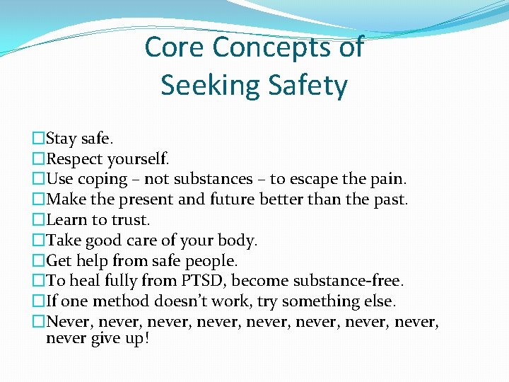 Core Concepts of Seeking Safety �Stay safe. �Respect yourself. �Use coping – not substances