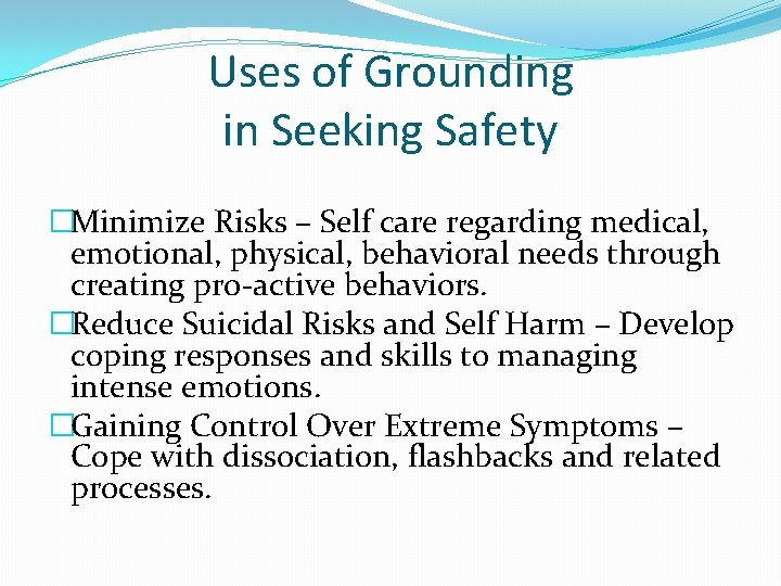 Uses of Grounding in Seeking Safety �Minimize Risks – Self care regarding medical, emotional,