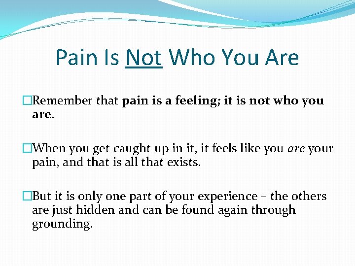 Pain Is Not Who You Are �Remember that pain is a feeling; it is