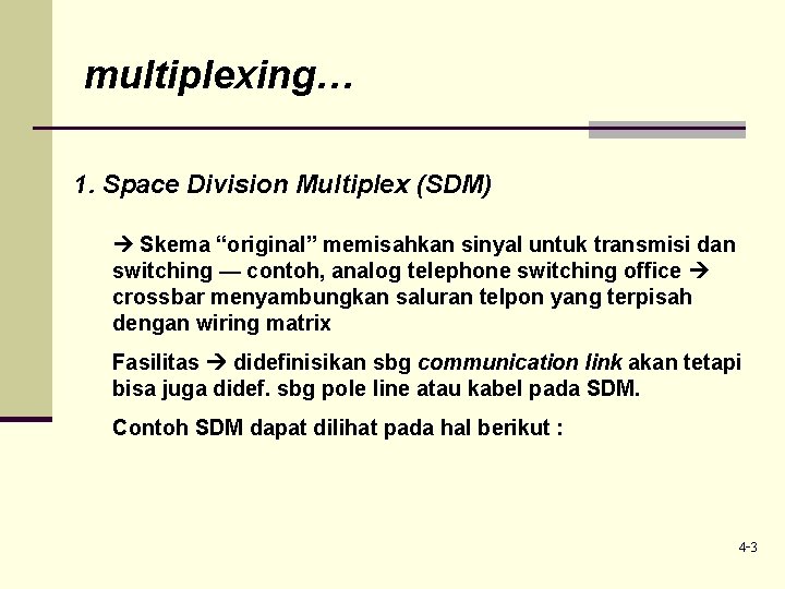 multiplexing… 1. Space Division Multiplex (SDM) Skema “original” memisahkan sinyal untuk transmisi dan switching