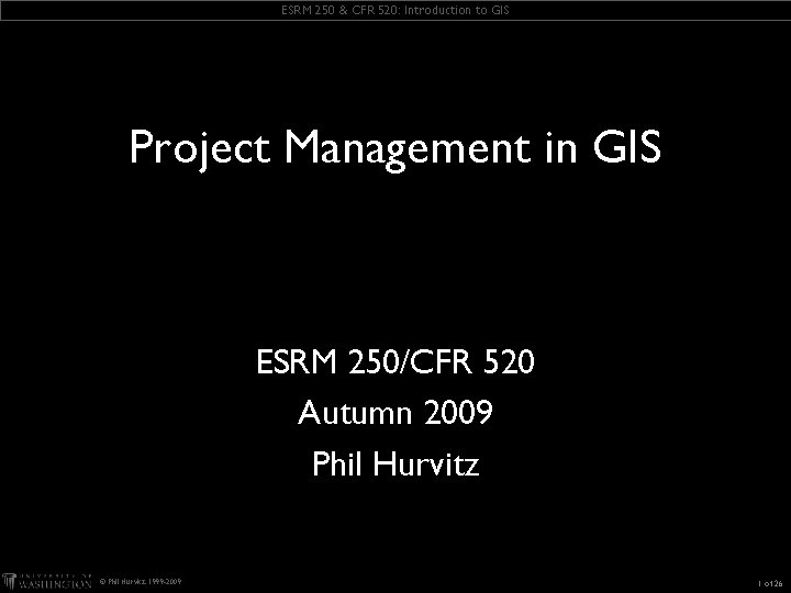 ESRM 250 & CFR 520: Introduction to GIS Project Management in GIS ESRM 250/CFR ESRM 250 & CFR 520: Introduction to GIS Project Management in GIS ESRM 250/CFR
