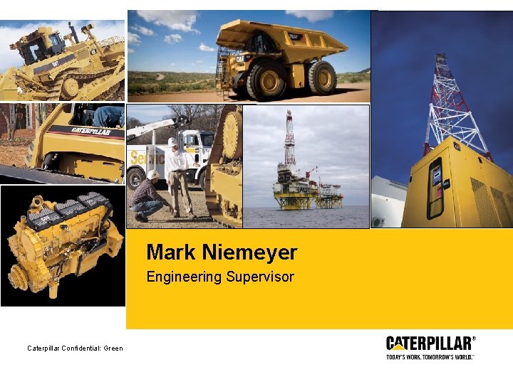 Mark Niemeyer Engineering Supervisor Caterpillar Confidential: Green 