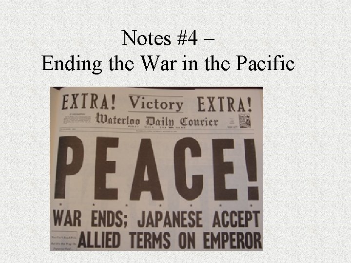 Notes #4 – Ending the War in the Pacific 