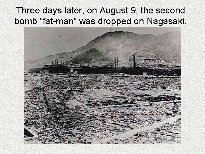 Three days later, on August 9, the second bomb “fat-man” was dropped on Nagasaki.