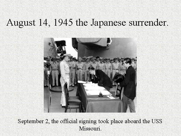 August 14, 1945 the Japanese surrender. September 2, the official signing took place aboard